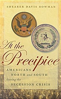 At the Precipice: Americans North and South During the Secession Crisis (Paperback)