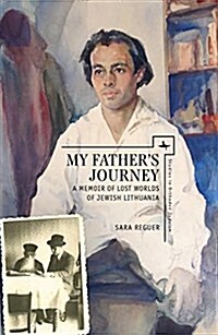 My Fathers Journey: A Memoir of Lost Worlds of Jewish Lithuania (Hardcover)