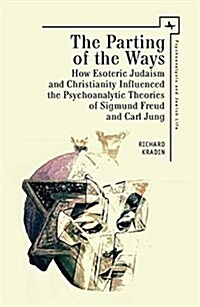 The Parting of the Ways: How Esoteric Judaism and Christianity Influenced the Psychoanalytic Theories of Sigmund Freud and Carl Jung (Hardcover)