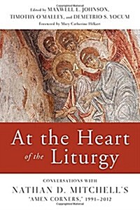 At the Heart of the Liturgy: Conversations with Nathan D. Mitchells Amen Corners, 1991-2012 (Paperback)