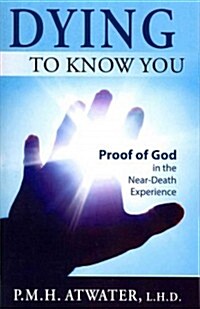 Dying to Know You: Proof of God in the Near-Death Experience (Paperback)