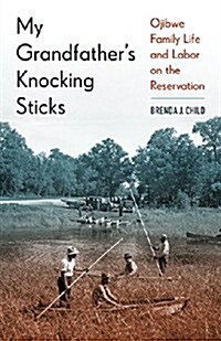 My Grandfathers Knocking Sticks: Ojibwe Family Life and Labor on the Reservation (Paperback)