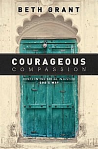 Courageous Compassion: Confronting Social Injustice Gods Way (Paperback)
