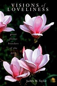 Visions of Loveliness: Great Flower Breeders of the Past (Paperback)