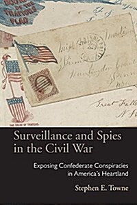 Surveillance and Spies in the Civil War: Exposing Confederate Conspiracies in Americas Heartland (Paperback)