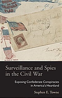 Surveillance and Spies in the Civil War: Exposing Confederate Conspiracies in Americas Heartland (Hardcover)