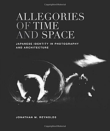 Allegories of Time and Space: Japanese Identity in Photography and Architecture (Hardcover)