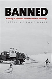 Banned: A History of Pesticides and the Science of Toxicology (Hardcover)