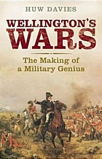 Wellingtons Wars: The Making of a Military Genius (Paperback)