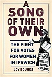 A Song of their Own : The Fight for Votes for Women in Ipswich (Paperback)
