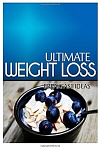 Ultimate Weight Loss - Breakfast Ideas: Ultimate Weight Loss Cookbook (Paperback)