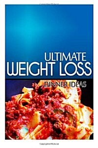 Ultimate Weight Loss - Dinner Ideas: Ultimate Weight Loss Cookbook (Paperback)