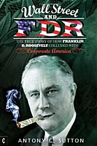 Wall Street and FDR : The True Story of How Franklin D. Roosevelt Colluded with Corporate America (Paperback, New edition)