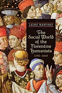 The Social World of the Florentine Humanists, 1390-1460 (Paperback)