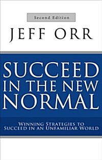 Succeed in the New Normal: Winning Strategies to Succeed in an Unfamiliar World, Second Edition (Paperback)