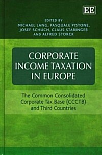 Corporate Income Taxation in Europe : The Common Consolidated Corporate Tax Base (CCCTB) and Third Countries (Hardcover)