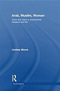 Arab, Muslim, Woman : Voice and Vision in Postcolonial Literature and Film (Paperback)
