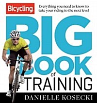 The Bicycling Big Book of Training: Everything You Need to Know to Take Your Riding to the Next Level (Paperback)