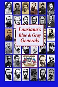 Louisianas Blue & Gray Generals: Civil War Generals of the Bayou State: 150th Civil War Anniversary (Paperback)