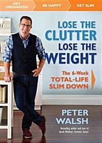 Lose the Clutter, Lose the Weight: The Six-Week Total-Life Slim Down (Hardcover)