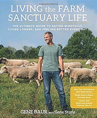 Living the Farm Sanctuary Life: The Ultimate Guide to Eating Mindfully, Living Longer, and Feeling Better Every Day (Hardcover)