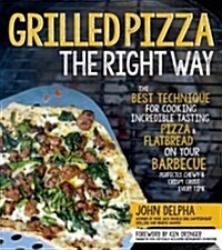 Grilled Pizza the Right Way: The Best Technique for Cooking Incredible Tasting Pizza & Flatbread on Your Barbecue Perfectly Chewy & Crispy Every Ti (Paperback)