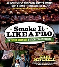 [중고] Smoke It Like a Pro on the Big Green Egg & Other Ceramic Cookers: An Independent Guide with Master Recipes from a Competition Barbecue Team--Incl (Paperback)