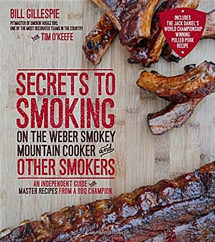 Secrets to Smoking on the Weber Smokey Mountain Cooker and Other Smokers: An Independent Guide with Master Recipes from a BBQ Champion (Paperback)