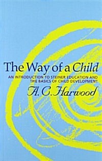 The Way of a Child : An Introduction to Steiner Education and the Basics of Child Development (Paperback)