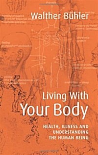 Living With Your Body : Health, Illness and Understanding the Human Being (Paperback)