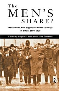 The Mens Share? : Masculinities, Male Support and Womens Suffrage in Britain, 1890-1920 (Paperback)