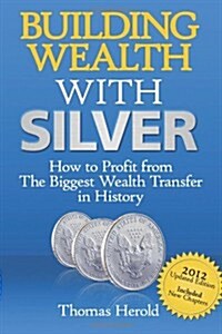 Building Wealth with Silver: How to Profit from the Biggest Wealth Transfer in History (Paperback)