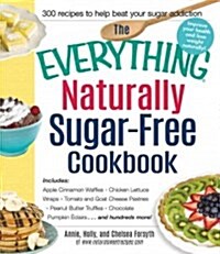 The Everything Naturally Sugar-Free Cookbook: Includes Apple Cinnamon Waffles, Chicken Lettuce Wraps, Tomato and Goat Cheese Pastries, Peanut Butter T (Paperback)