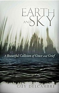 Earth and Sky: A Beautiful Collision of Grace and Grief (Paperback)