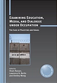 Examining Education, Media, and Dialogue Under Occupation : The Case of Palestine and Israel (Hardcover)