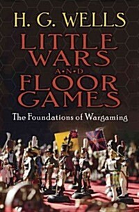 Little Wars and Floor Games: The Foundations of Wargaming (Paperback)