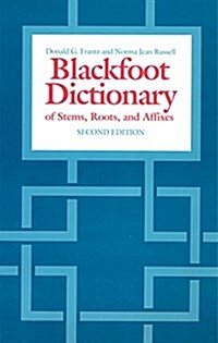 Blackfoot Dictionary of Stems, Roots, and Affixes (Hardcover, 2nd, Subsequent)