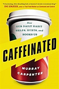 Caffeinated: How Our Daily Habit Helps, Hurts, and Hooks Us (Paperback)