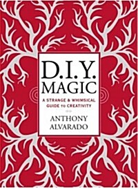 D.I.Y. Magic: A Strange and Whimsical Guide to Creativity (Paperback, Revised)