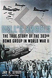 Hells Angels: The True Story of the 303rd Bomb Group in World War II (Hardcover)