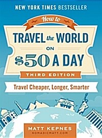 How to Travel the World on $50 a Day: Third Edition: Travel Cheaper, Longer, Smarter (Paperback)