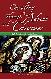 Caroling Through Advent and Christmas: Daily Reflections with Familiar Hymns (Paperback)