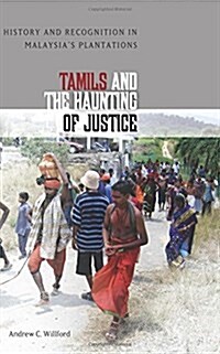 Tamils and the Haunting of Justice: History and Recognition in Malaysias Plantations (Hardcover)