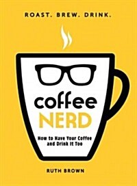 Coffee Nerd: How to Have Your Coffee and Drink It Too (Paperback)