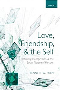 Love, Friendship, and the Self : Intimacy, Identification, and the Social Nature of Persons (Paperback)