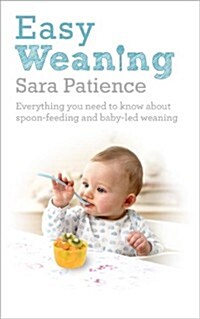 Easy Weaning : Everything You Need to Know About Spoon Feeding and Baby-led Weaning (Paperback)