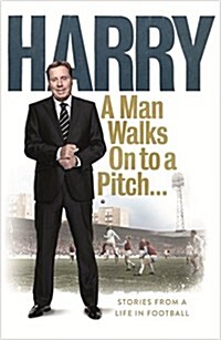 A Man Walks on to a Pitch... : Stories from a Life in Football (Hardcover)