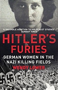 Hitlers Furies : German Women in the Nazi Killing Fields (Paperback)