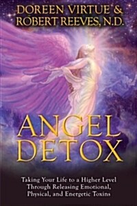 Angel Detox: Taking Your Life to a Higher Level Through Releasing Emotional, Physical, and Energetic Toxins (Paperback)
