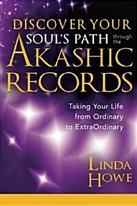 Discover Your Souls Path Through the Akashic Records: Taking Your Life from Ordinary to Extraordinary (Paperback)